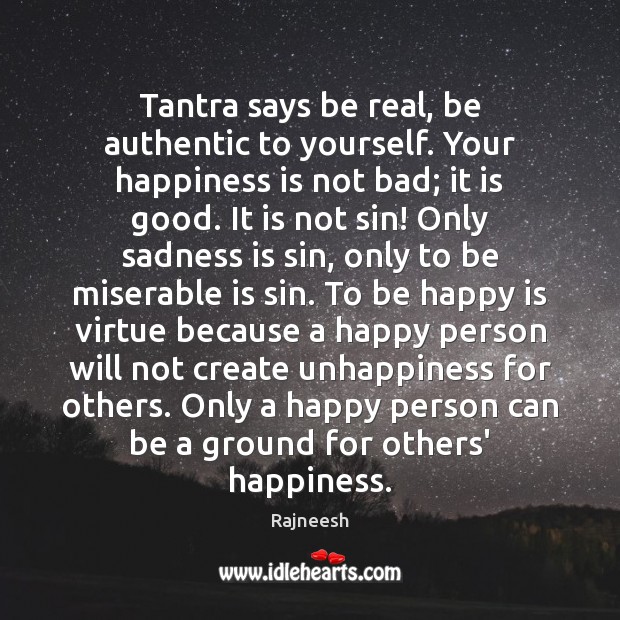 Tantra says be real, be authentic to yourself. Your happiness is not Happiness Quotes Image