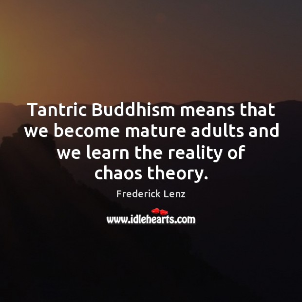 Tantric Buddhism means that we become mature adults and we learn the Frederick Lenz Picture Quote