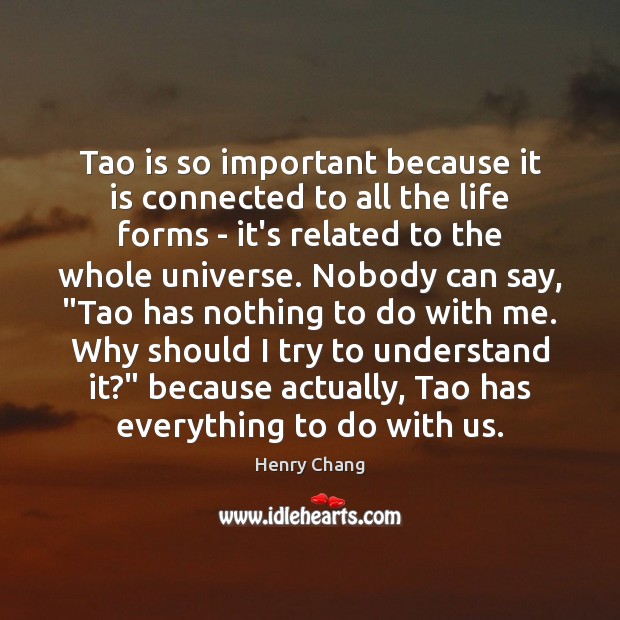 Tao is so important because it is connected to all the life Henry Chang Picture Quote