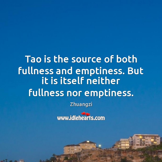 Tao is the source of both fullness and emptiness. But it is Image