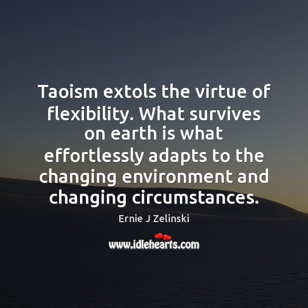 Taoism extols the virtue of flexibility. What survives on earth is what Image