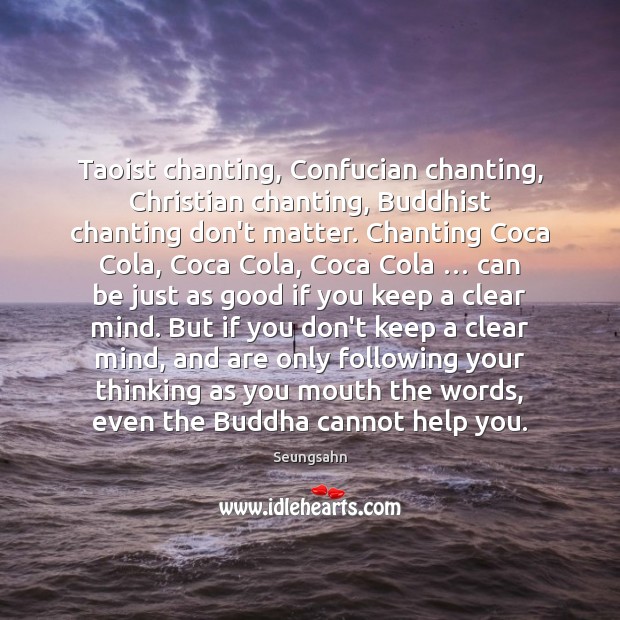 Taoist chanting, Confucian chanting, Christian chanting, Buddhist chanting don’t matter. Chanting Coca Seungsahn Picture Quote