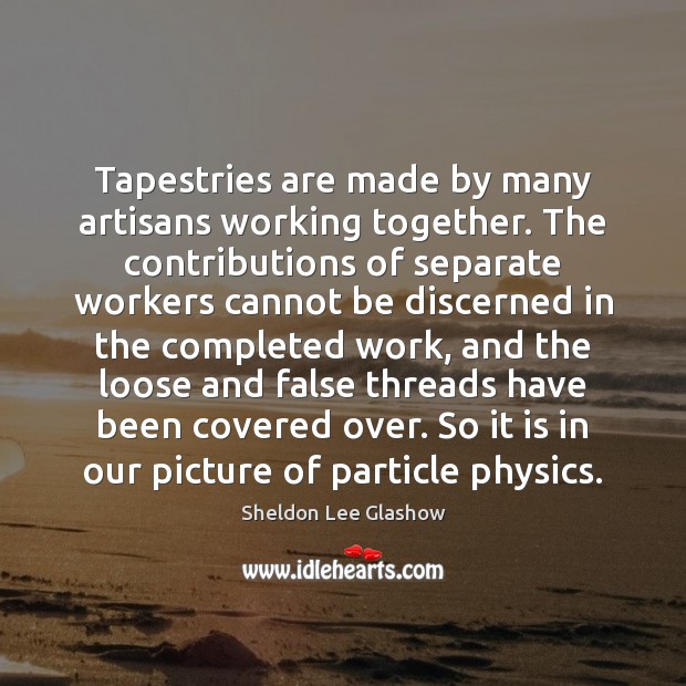 Tapestries are made by many artisans working together. The contributions of separate Image