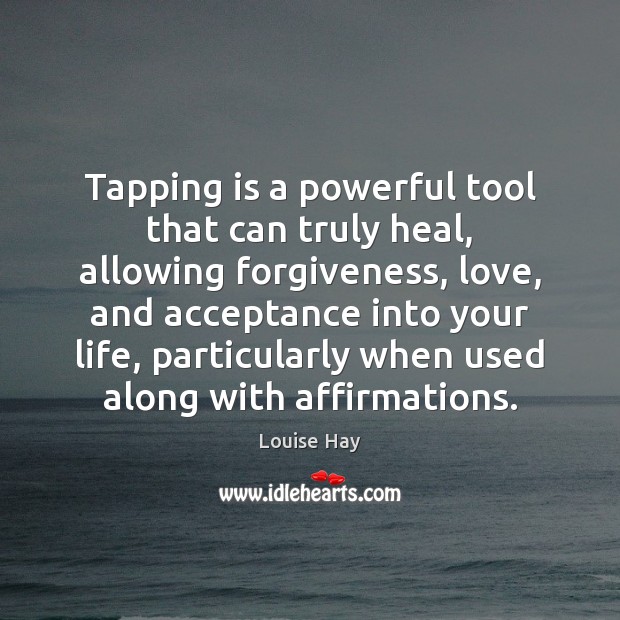 Tapping is a powerful tool that can truly heal, allowing forgiveness, love, Louise Hay Picture Quote