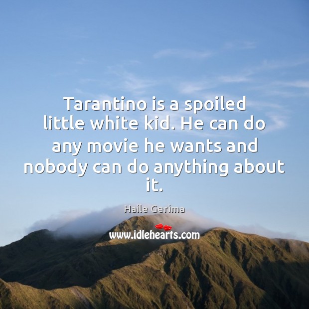 Tarantino is a spoiled little white kid. He can do any movie Image