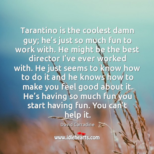 Tarantino is the coolest damn guy; he’s just so much fun to work with. David Carradine Picture Quote