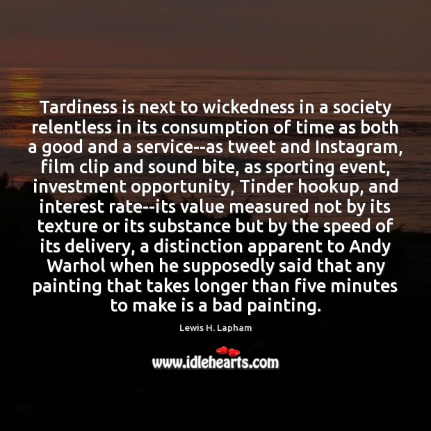 Tardiness is next to wickedness in a society relentless in its consumption Lewis H. Lapham Picture Quote