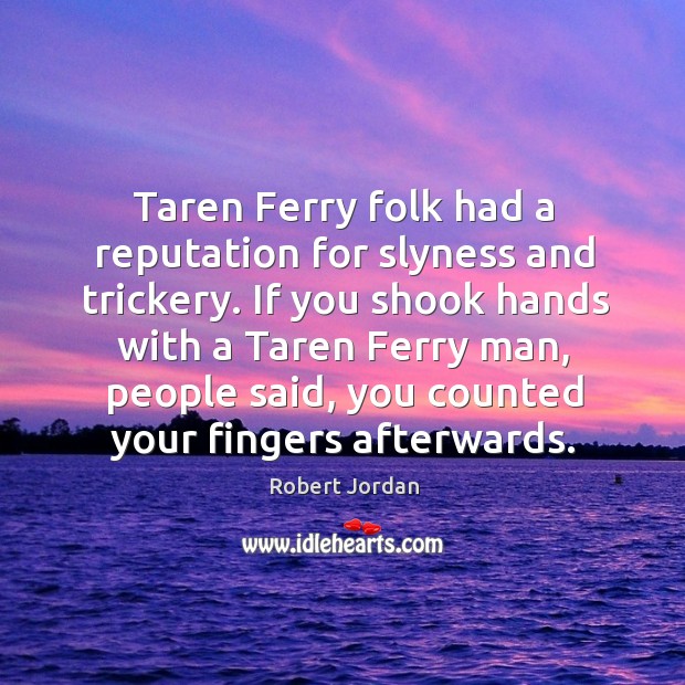 Taren Ferry folk had a reputation for slyness and trickery. If you Robert Jordan Picture Quote