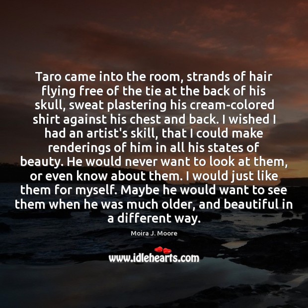 Taro came into the room, strands of hair flying free of the Moira J. Moore Picture Quote