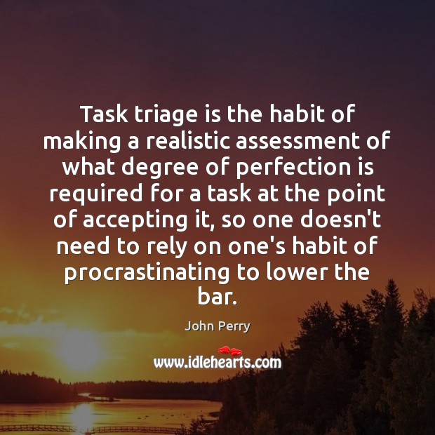 Task triage is the habit of making a realistic assessment of what Perfection Quotes Image