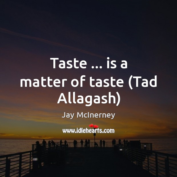 Taste … is a matter of taste (Tad Allagash) Jay McInerney Picture Quote