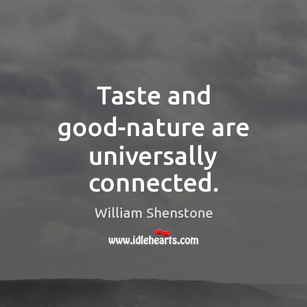 Taste and good-nature are universally connected. William Shenstone Picture Quote