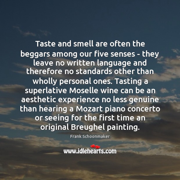 Taste and smell are often the beggars among our five senses – Frank Schoonmaker Picture Quote