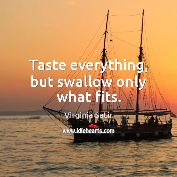 Taste everything, but swallow only what fits. Virginia Satir Picture Quote