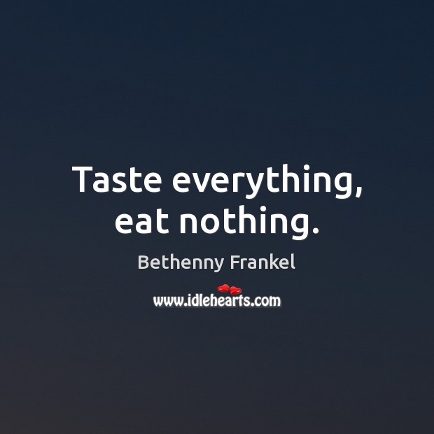 Taste everything, eat nothing. Bethenny Frankel Picture Quote