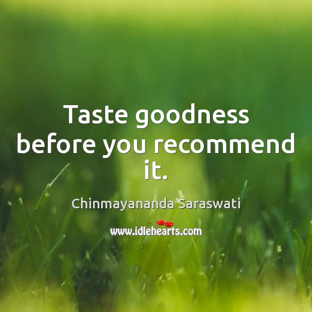Taste goodness before you recommend it. Image