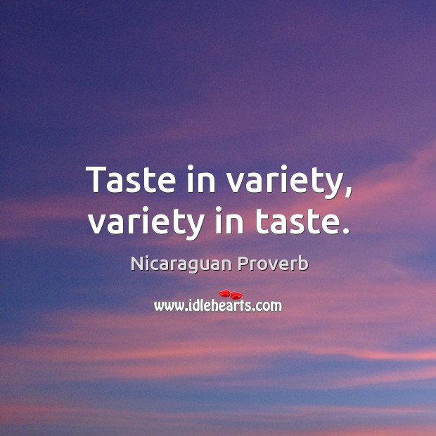 Taste in variety, variety in taste. Nicaraguan Proverbs Image