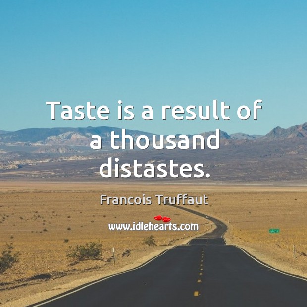 Taste is a result of a thousand distastes. Francois Truffaut Picture Quote