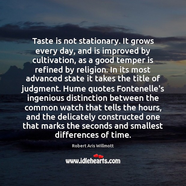 Taste is not stationary. It grows every day, and is improved by Robert Aris Willmott Picture Quote