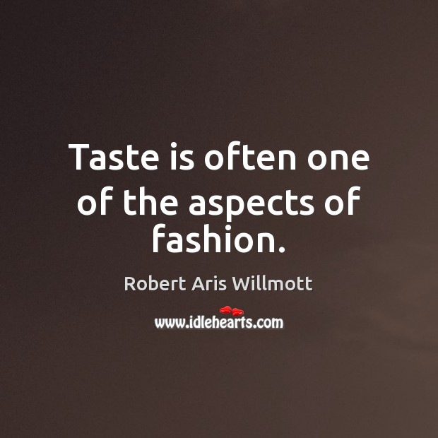 Taste is often one of the aspects of fashion. Robert Aris Willmott Picture Quote