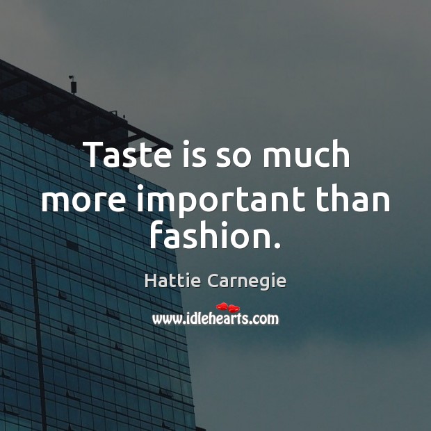 Taste is so much more important than fashion. Hattie Carnegie Picture Quote