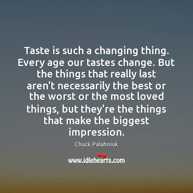 Taste is such a changing thing. Every age our tastes change. But Chuck Palahniuk Picture Quote