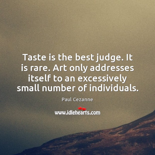 Taste is the best judge. It is rare. Art only addresses itself Paul Cezanne Picture Quote