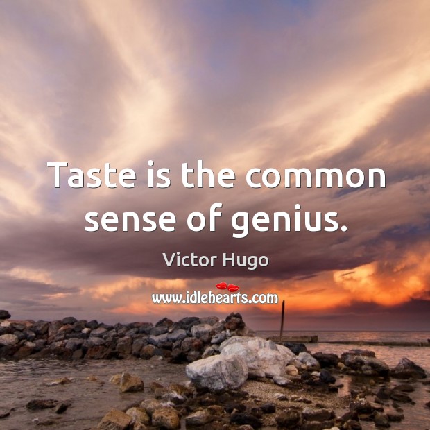 Taste is the common sense of genius. Victor Hugo Picture Quote