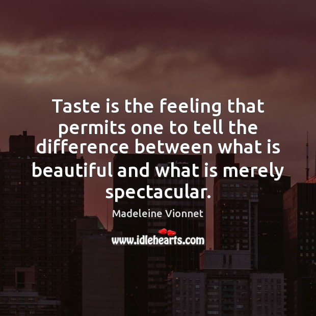 Taste is the feeling that permits one to tell the difference between Madeleine Vionnet Picture Quote