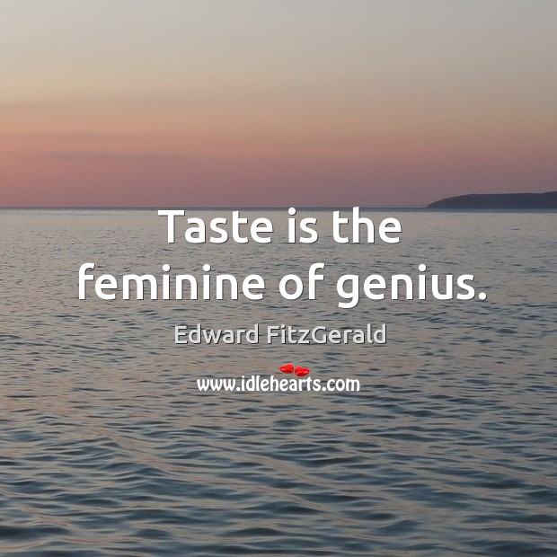 Taste is the feminine of genius. Edward FitzGerald Picture Quote