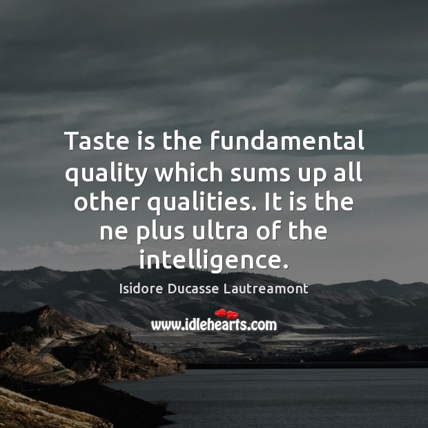 Taste is the fundamental quality which sums up all other qualities. It Isidore Ducasse Lautreamont Picture Quote
