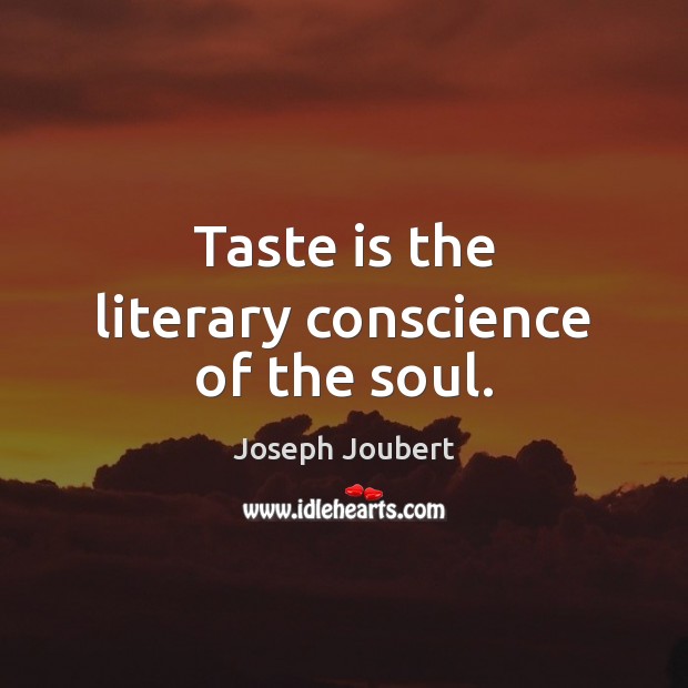 Taste is the literary conscience of the soul. Joseph Joubert Picture Quote