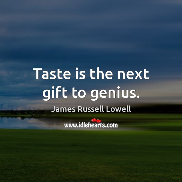 Taste is the next gift to genius. James Russell Lowell Picture Quote