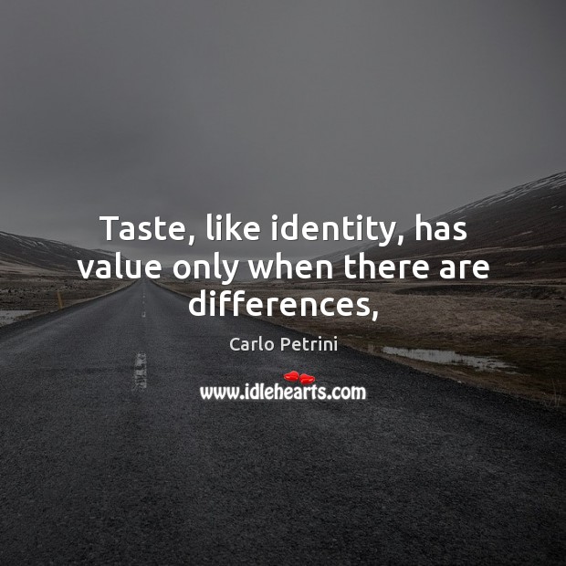 Taste, like identity, has value only when there are differences, Carlo Petrini Picture Quote