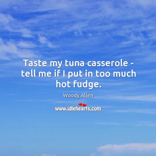 Taste my tuna casserole – tell me if I put in too much hot fudge. Image