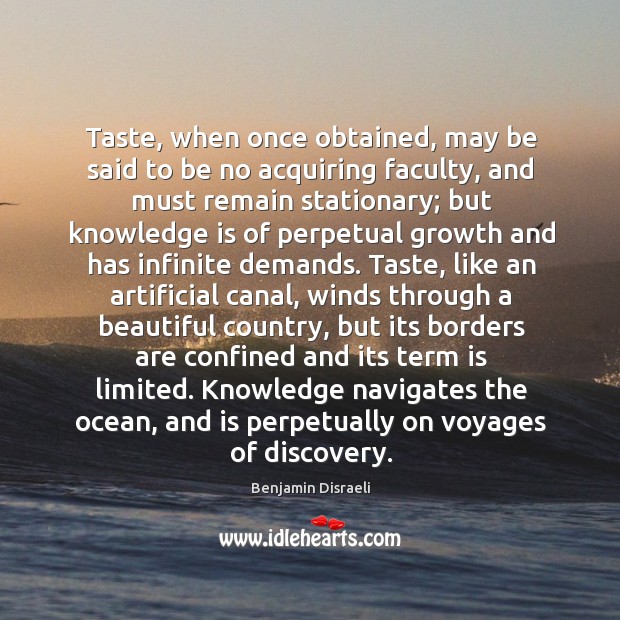 Taste, when once obtained, may be said to be no acquiring faculty, Knowledge Quotes Image