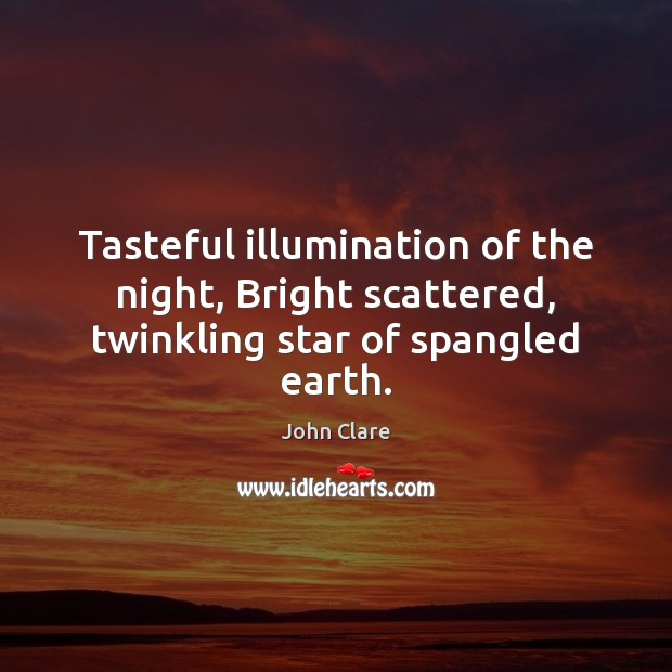 Tasteful illumination of the night, Bright scattered, twinkling star of spangled earth. John Clare Picture Quote