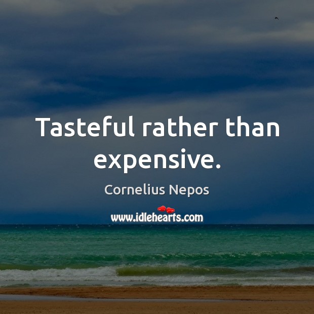 Tasteful rather than expensive. Cornelius Nepos Picture Quote