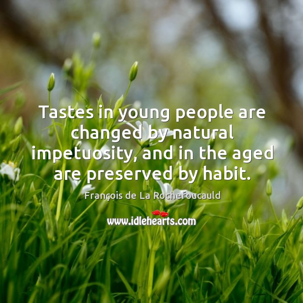 Tastes in young people are changed by natural impetuosity, and in the Image