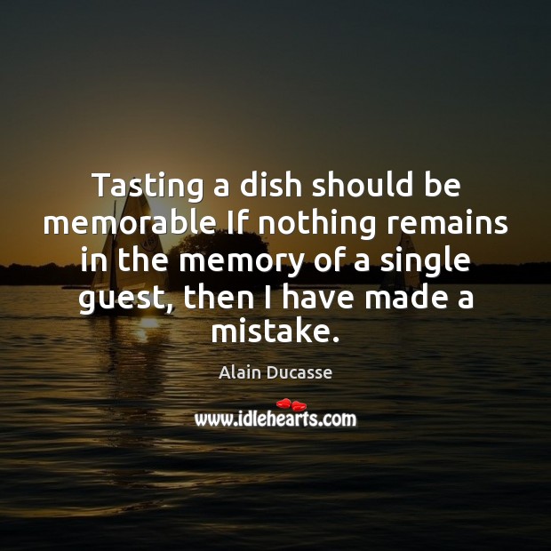 Tasting a dish should be memorable If nothing remains in the memory 