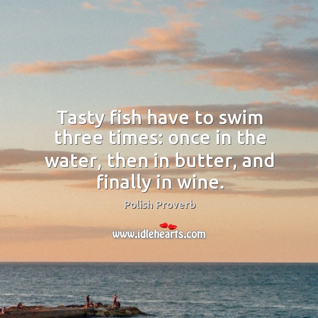 Tasty fish have to swim three times Polish Proverbs Image