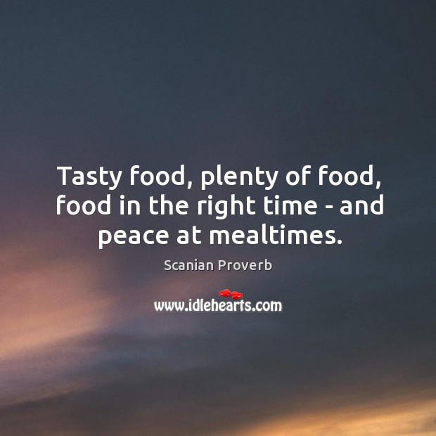 Tasty food, plenty of food, food in the right time – and peace at mealtimes. Scanian Proverbs Image
