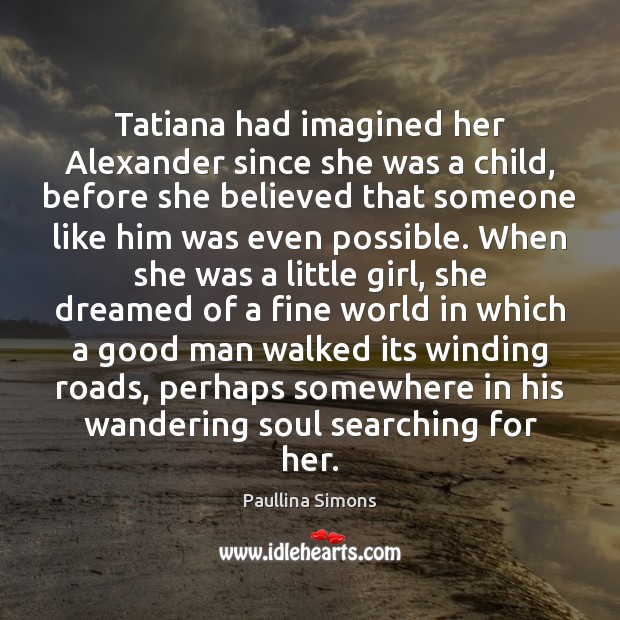 Tatiana had imagined her Alexander since she was a child, before she Men Quotes Image