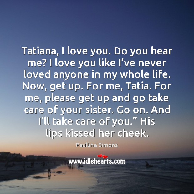 Tatiana, I love you. Do you hear me? I love you like Paullina Simons Picture Quote