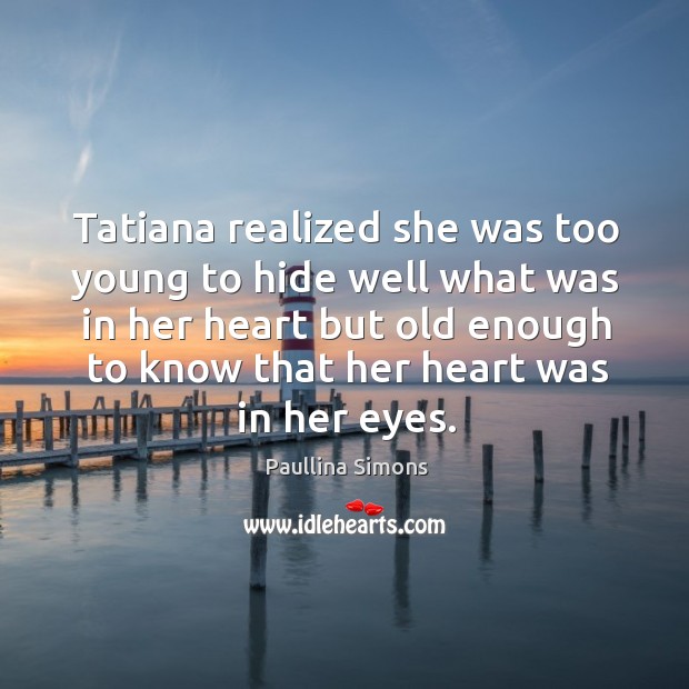 Tatiana realized she was too young to hide well what was in Paullina Simons Picture Quote