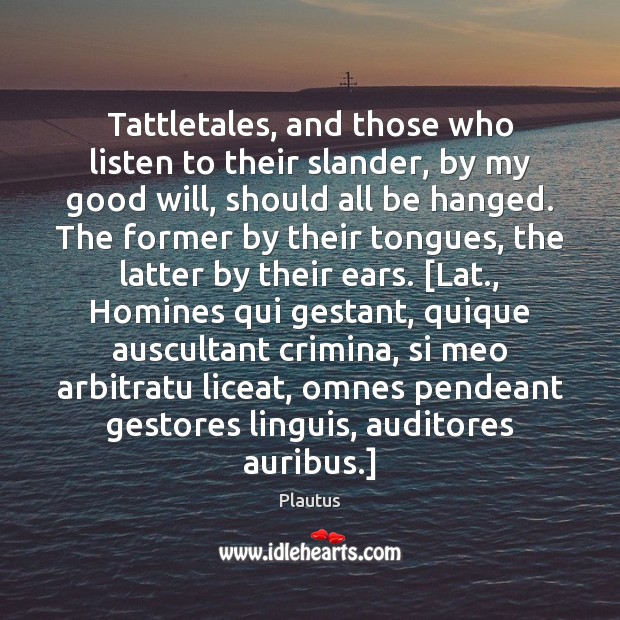 Tattletales, and those who listen to their slander, by my good will, Plautus Picture Quote