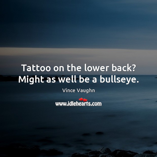 Tattoo on the lower back? Might as well be a bullseye. 