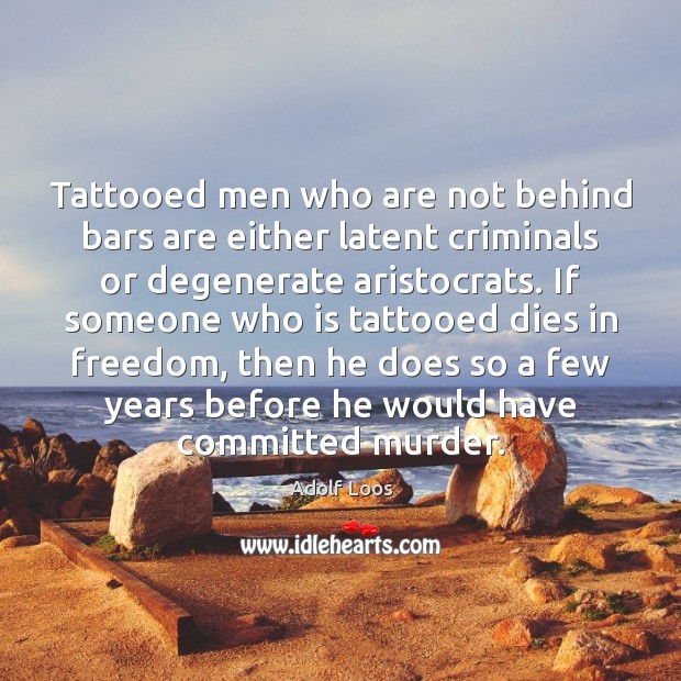 Tattooed men who are not behind bars are either latent criminals or Adolf Loos Picture Quote