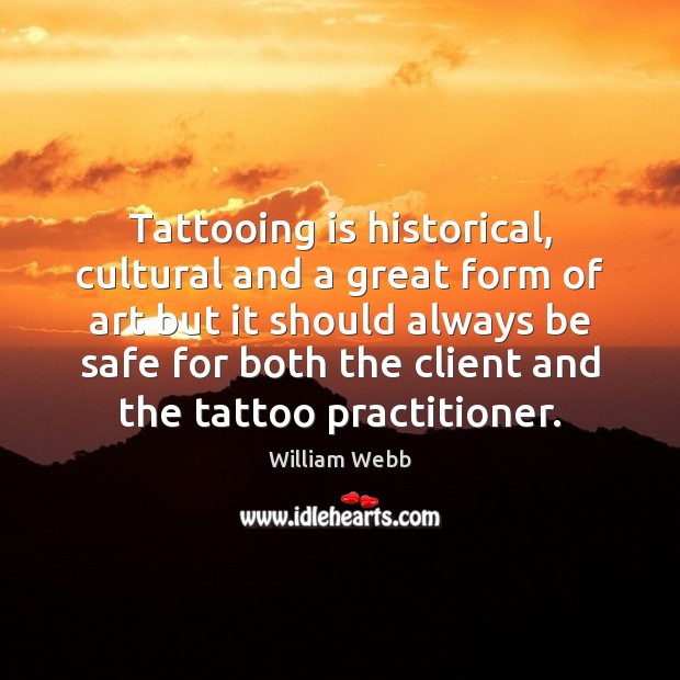 Tattooing is historical, cultural and a great form of art but it William Webb Picture Quote
