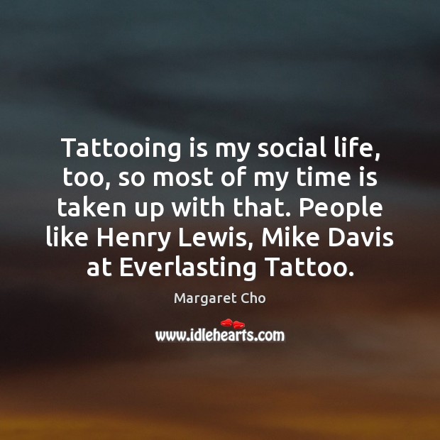 Tattooing is my social life, too, so most of my time is Image